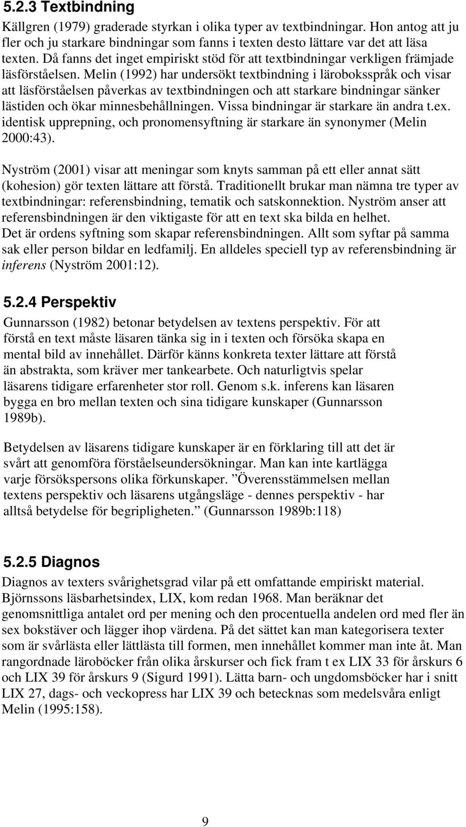 Melin (1992) har undersökt textbindning i läroboksspråk och visar att läsförståelsen påverkas av textbindningen och att starkare bindningar sänker lästiden och ökar minnesbehållningen.