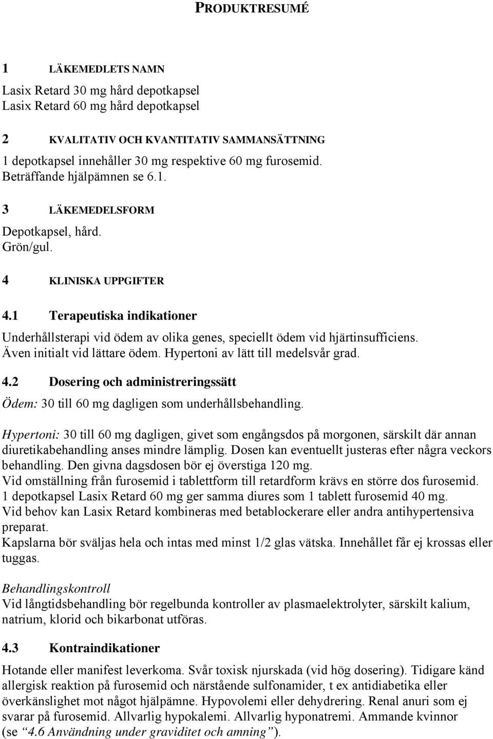 1 Terapeutiska indikationer Underhållsterapi vid ödem av olika genes, speciellt ödem vid hjärtinsufficiens. Även initialt vid lättare ödem. Hypertoni av lätt till medelsvår grad. 4.