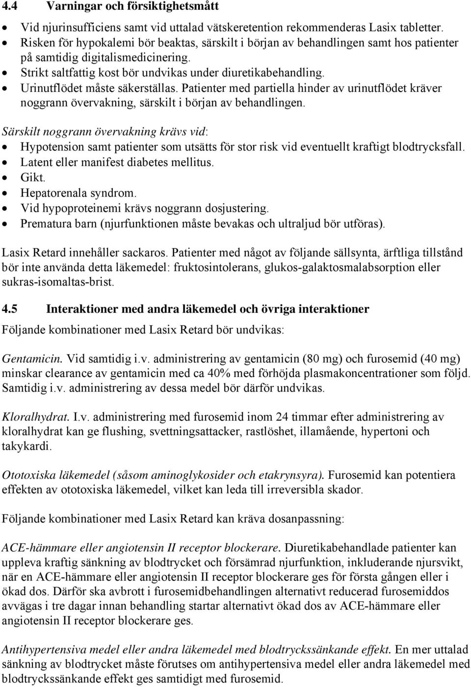 Urinutflödet måste säkerställas. Patienter med partiella hinder av urinutflödet kräver noggrann övervakning, särskilt i början av behandlingen.