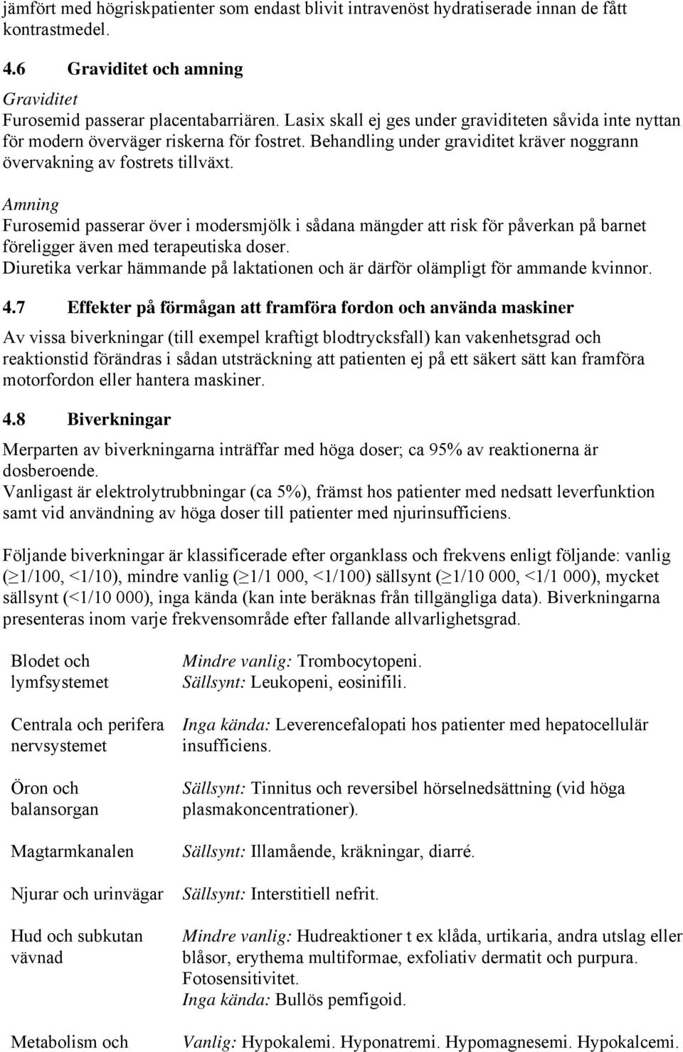 Amning Furosemid passerar över i modersmjölk i sådana mängder att risk för påverkan på barnet föreligger även med terapeutiska doser.