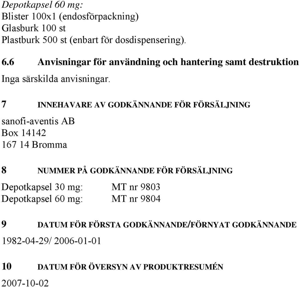 Depotkapsel 30 mg: MT nr 9803 Depotkapsel 60 mg: MT nr 9804 9 DATUM FÖR FÖRSTA GODKÄNNANDE/FÖRNYAT GODKÄNNANDE 1982-04-29/