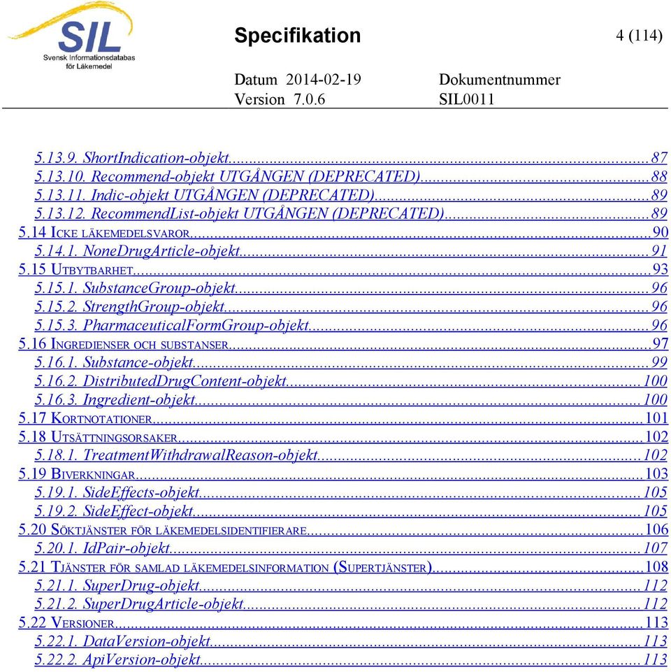 StrengthGroup-objekt... 96 5.15.3. PharmaceuticalFormGroup-objekt... 96 5.16 INGREDIENSER OCH SUBSTANSER... 97 5.16.1. Substance-objekt... 99 5.16.2. DistributedDrugContent-objekt... 100 5.16.3. Ingredient-objekt.
