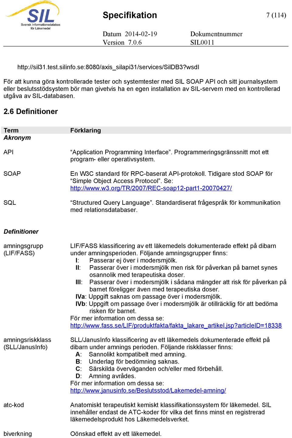 kontrollerad utgåva av SIL-databasen. 2.6 Definitioner Term Akronym API SOAP SQL Förklaring Application Programming Interface. Programmeringsgränssnitt mot ett program- eller operativsystem.