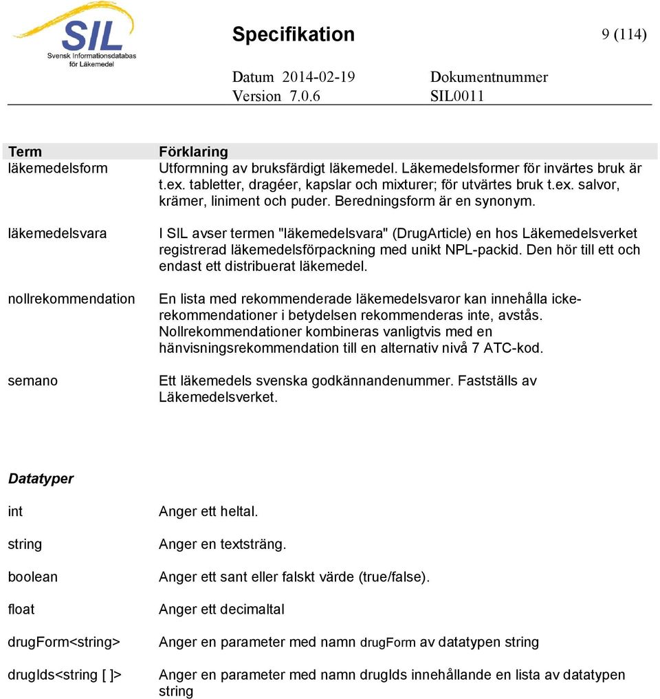 I SIL avser termen "läkemedelsvara" (DrugArticle) en hos Läkemedelsverket registrerad läkemedelsförpackning med unikt NPL-packid. Den hör till ett och endast ett distribuerat läkemedel.