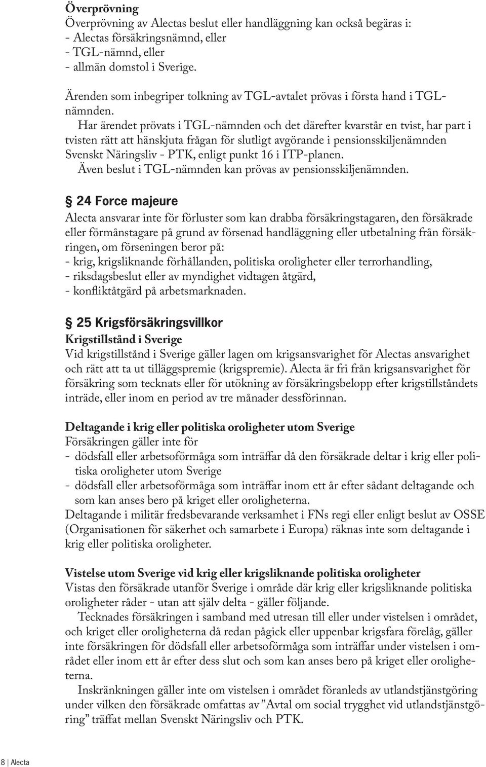 Har ärendet prövats i TGL-nämnden och det därefter kvarstår en tvist, har part i tvisten rätt att hänskjuta frågan för slutligt avgörande i pensionsskiljenämnden Svenskt Näringsliv - PTK, enligt