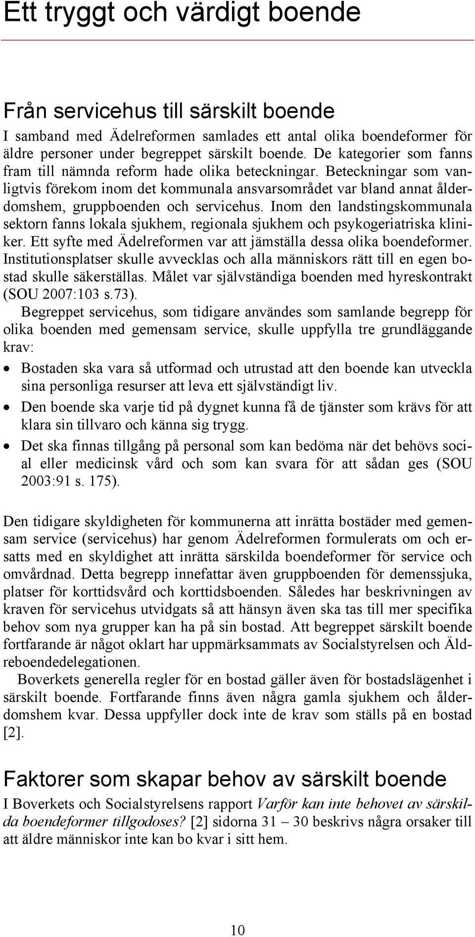 Beteckningar som vanligtvis förekom inom det kommunala ansvarsområdet var bland annat ålderdomshem, gruppboenden och servicehus.