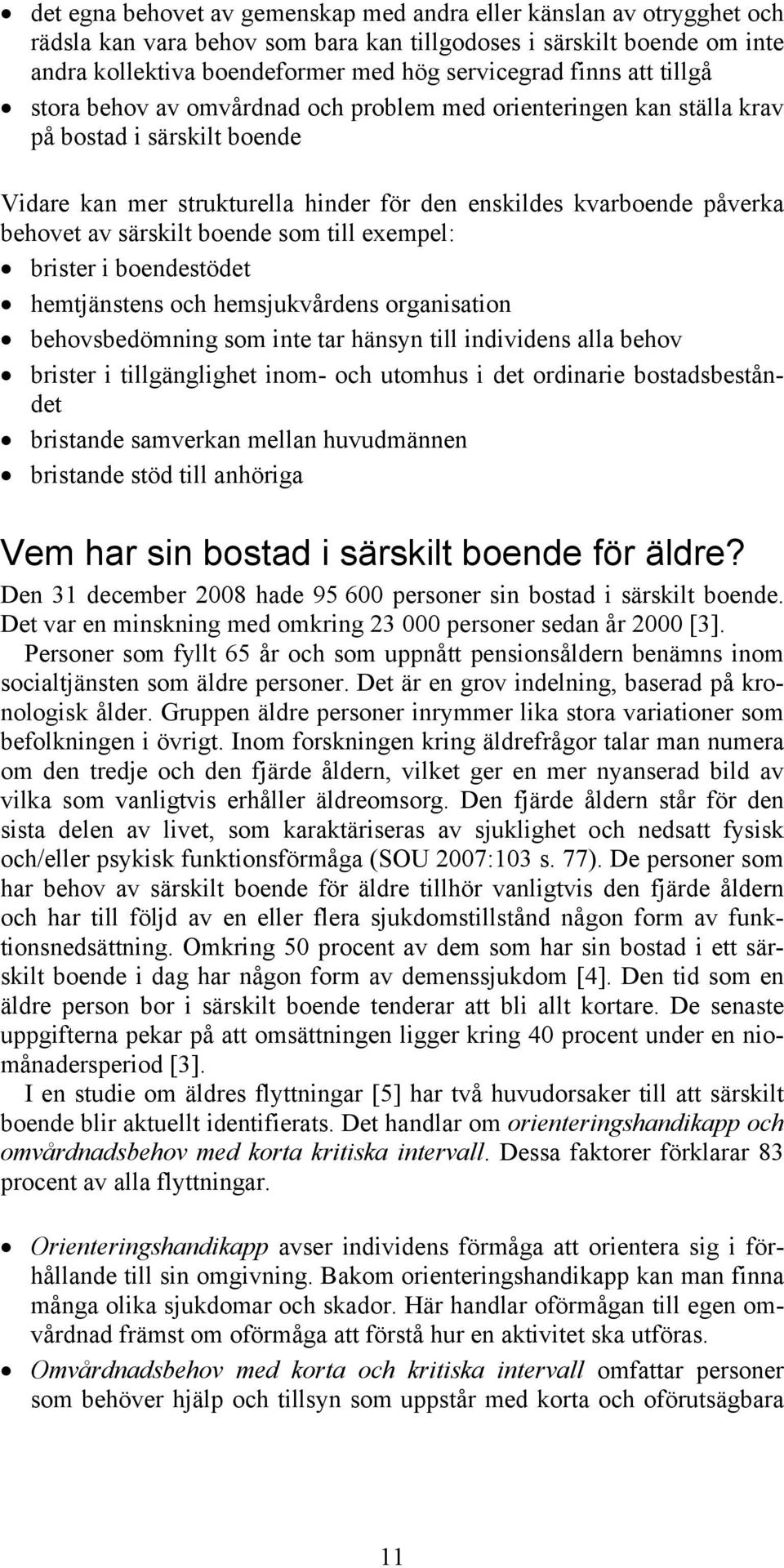 särskilt boende som till exempel: brister i boendestödet hemtjänstens och hemsjukvårdens organisation behovsbedömning som inte tar hänsyn till individens alla behov brister i tillgänglighet inom- och