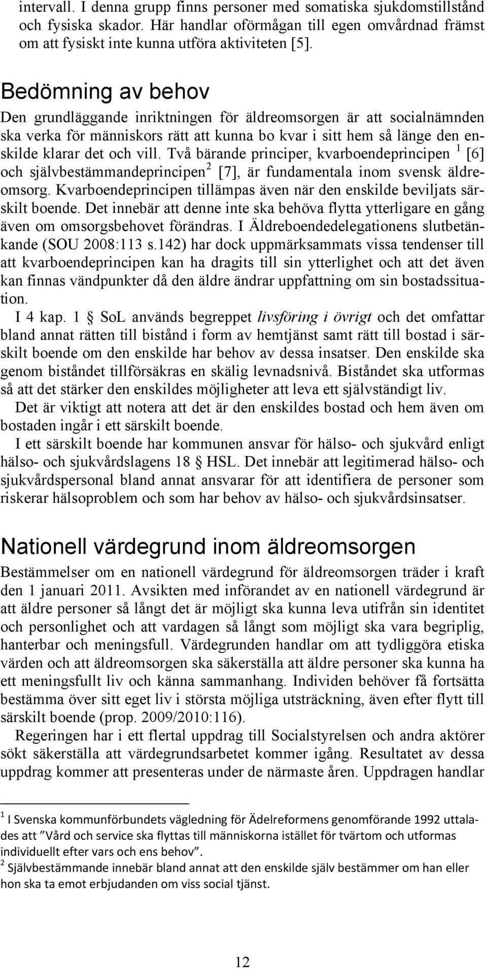 Två bärande principer, kvarboendeprincipen 1 [6] och självbestämmandeprincipen 2 [7], är fundamentala inom svensk äldreomsorg.