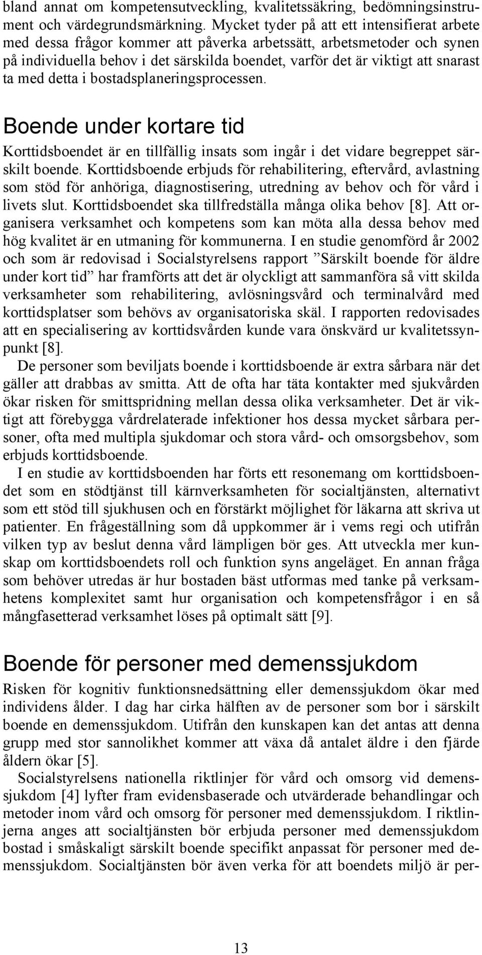 ta med detta i bostadsplaneringsprocessen. Boende under kortare tid Korttidsboendet är en tillfällig insats som ingår i det vidare begreppet särskilt boende.