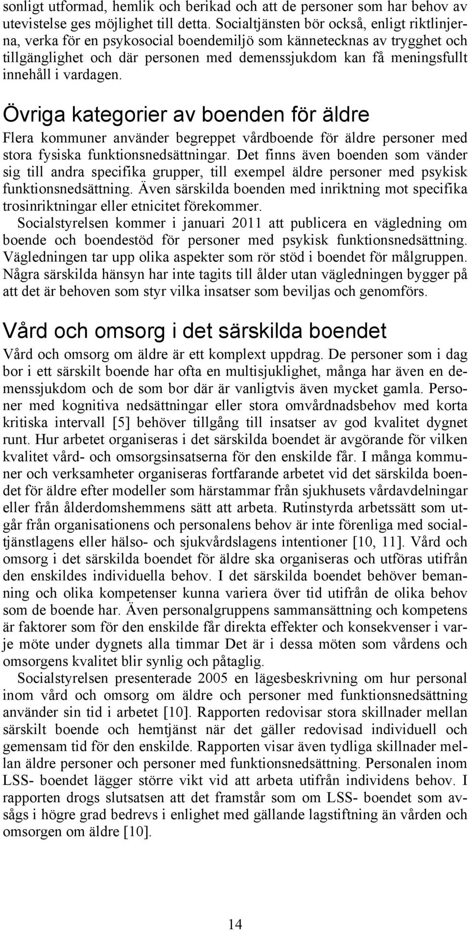 vardagen. Övriga kategorier av boenden för äldre Flera kommuner använder begreppet vårdboende för äldre personer med stora fysiska funktionsnedsättningar.