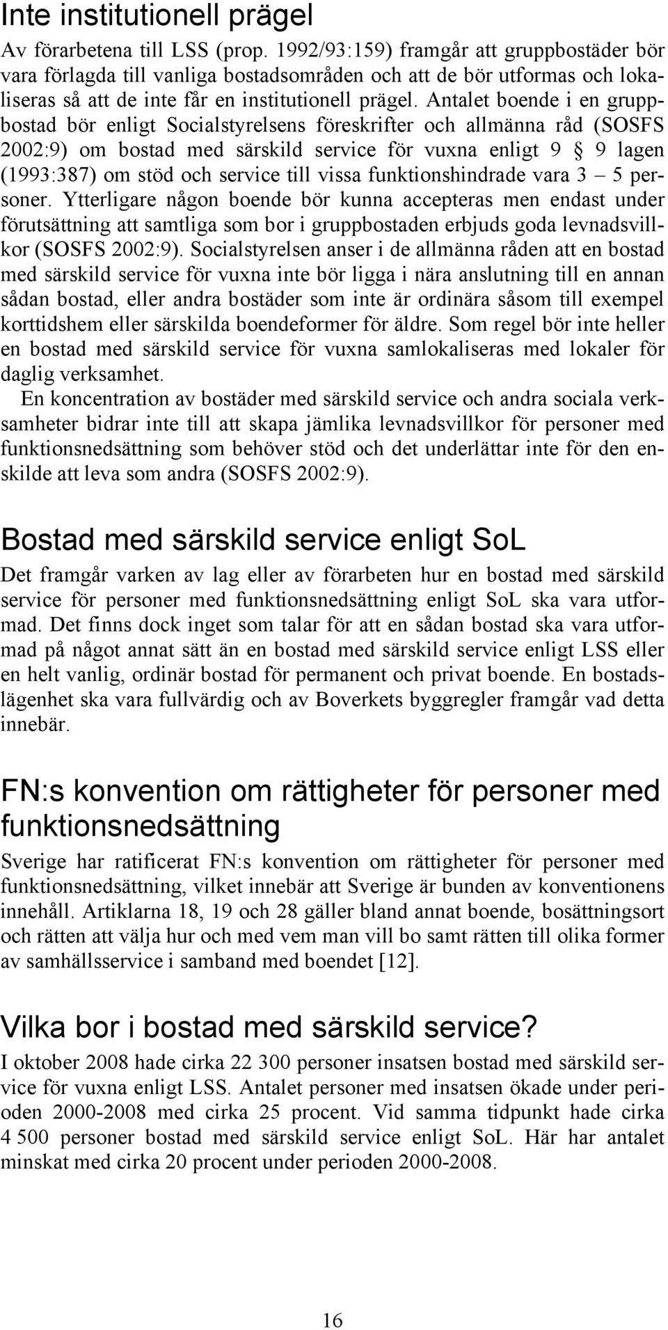 Antalet boende i en gruppbostad bör enligt Socialstyrelsens föreskrifter och allmänna råd (SOSFS 2002:9) om bostad med särskild service för vuxna enligt 9 9 lagen (1993:387) om stöd och service till