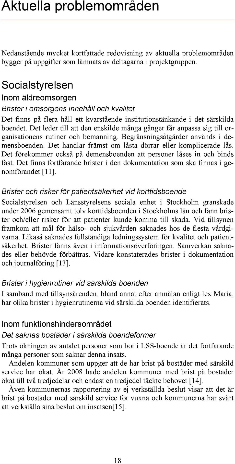 Det leder till att den enskilde många gånger får anpassa sig till organisationens rutiner och bemanning. Begränsningsåtgärder används i demensboenden.