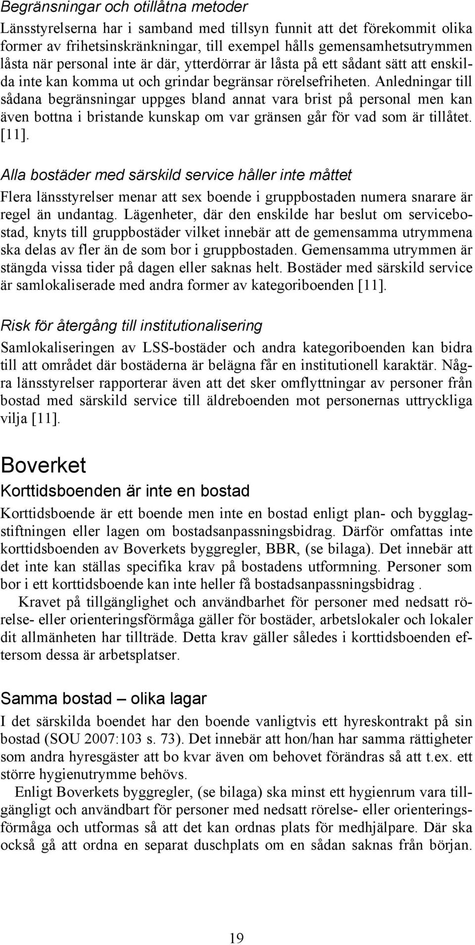 Anledningar till sådana begränsningar uppges bland annat vara brist på personal men kan även bottna i bristande kunskap om var gränsen går för vad som är tillåtet. [11].