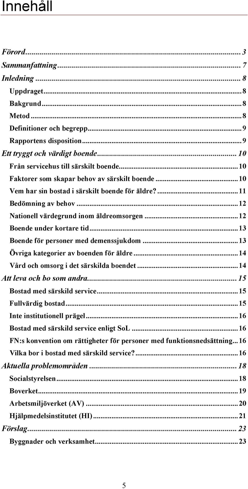 .. 12 Nationell värdegrund inom äldreomsorgen... 12 Boende under kortare tid... 13 Boende för personer med demenssjukdom... 13 Övriga kategorier av boenden för äldre.