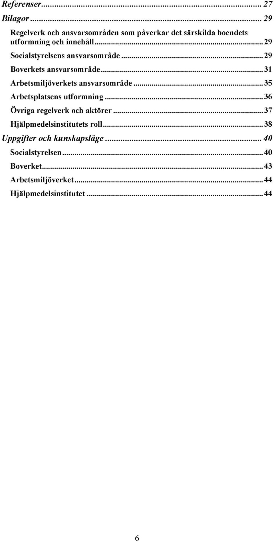 .. 29 Socialstyrelsens ansvarsområde... 29 Boverkets ansvarsområde... 31 Arbetsmiljöverkets ansvarsområde.