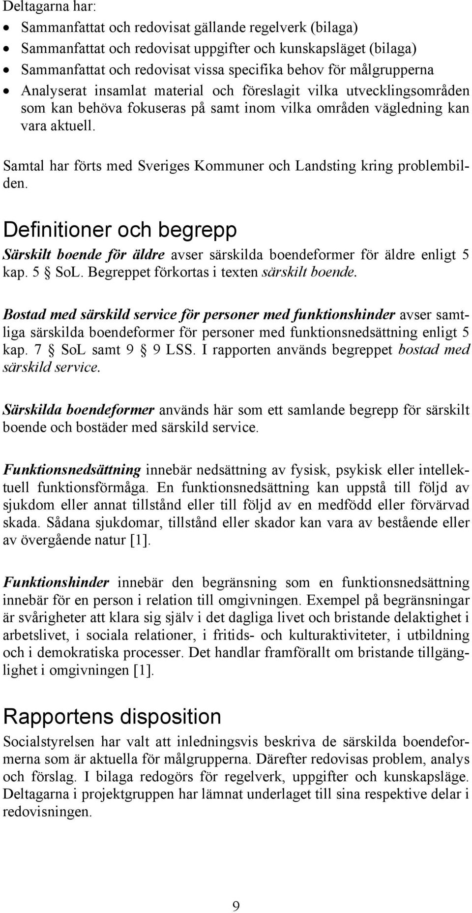 Samtal har förts med Sveriges Kommuner och Landsting kring problembilden. Definitioner och begrepp Särskilt boende för äldre avser särskilda boendeformer för äldre enligt 5 kap. 5 SoL.