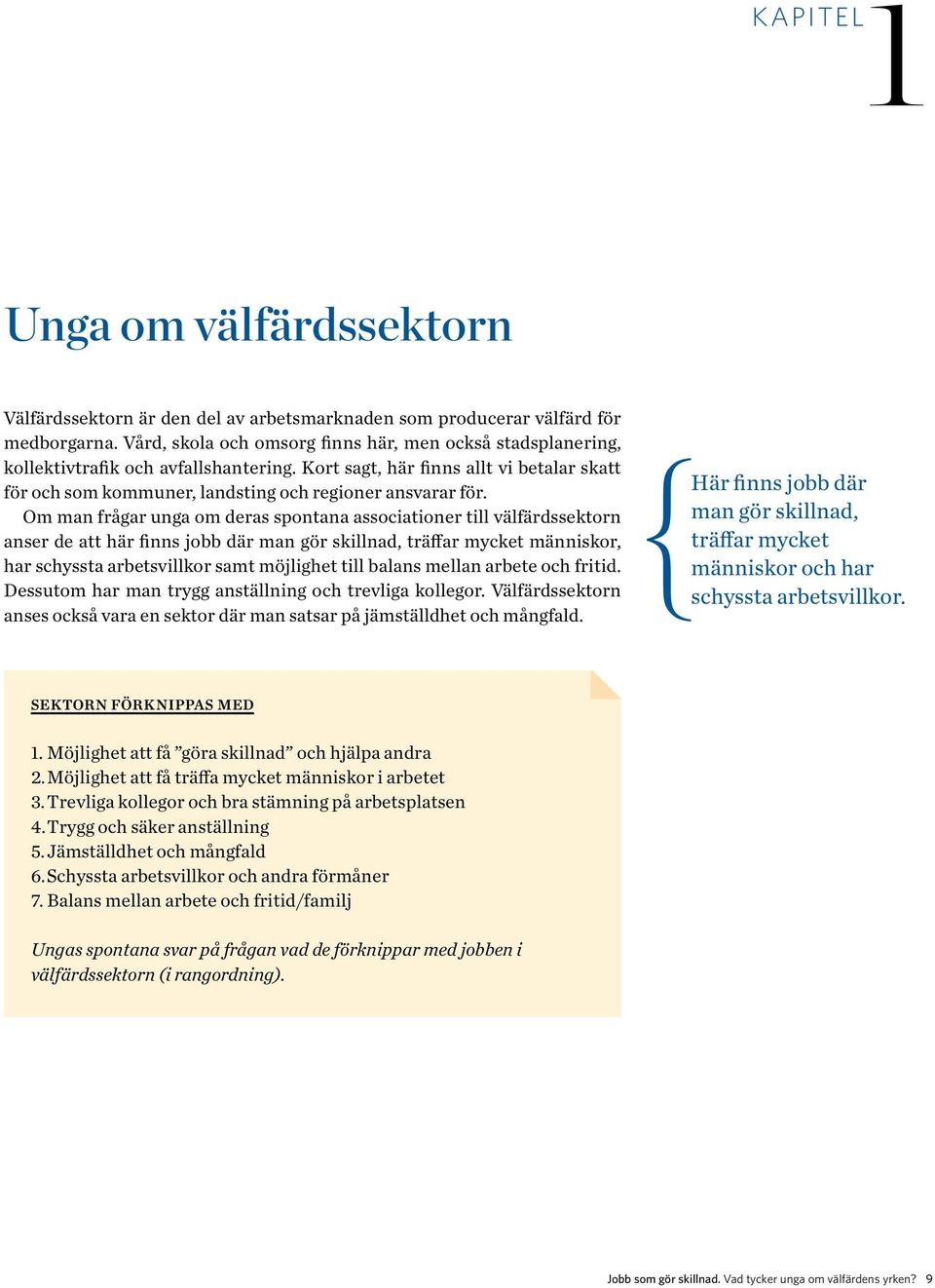 Om man frågar unga om deras spontana associationer till välfärdssektorn anser de att här finns jobb där man gör skillnad, träffar mycket människor, har schyssta arbetsvillkor samt möjlighet till
