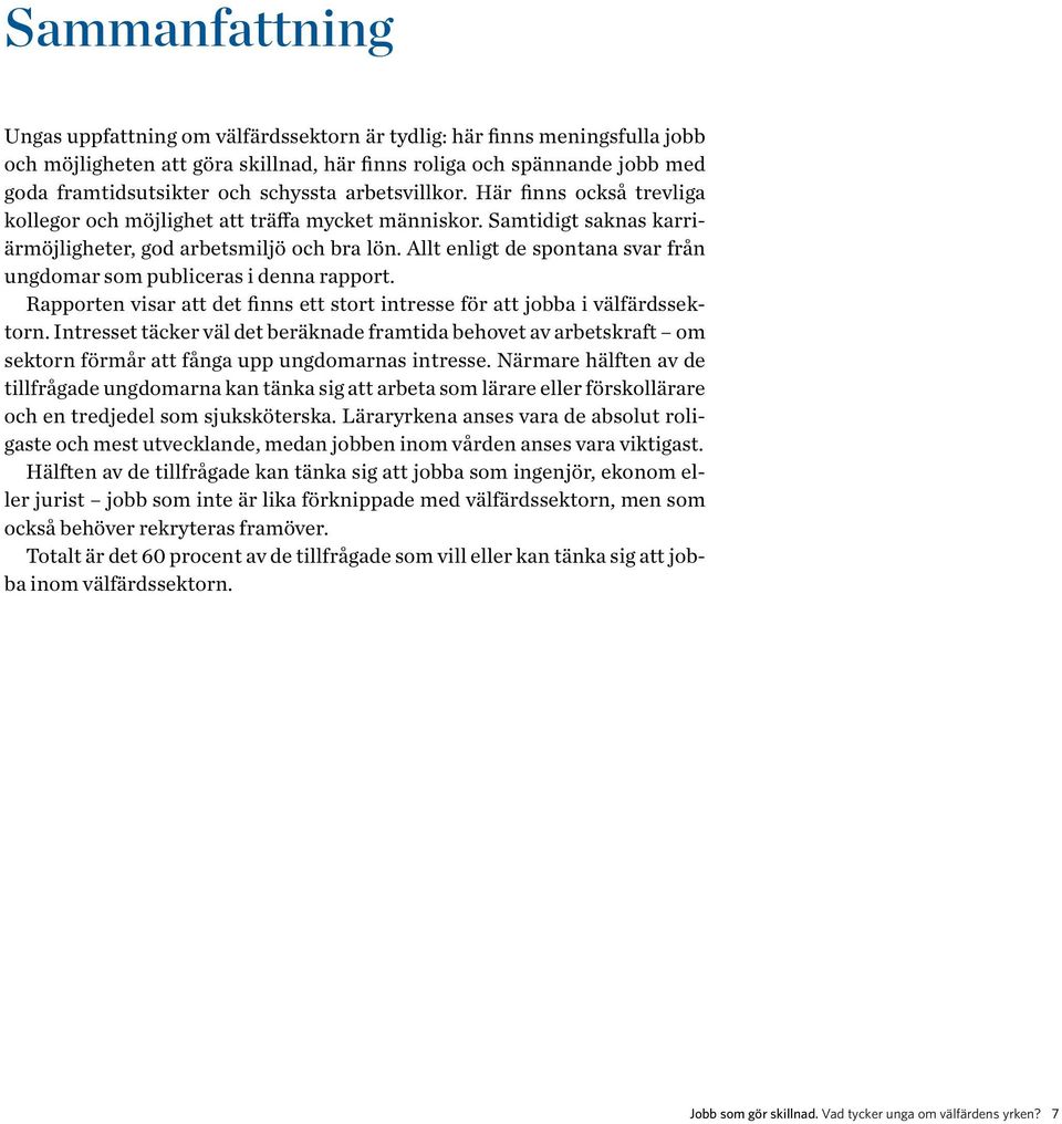 Allt enligt de spontana svar från ungdomar som publiceras i denna rapport. Rapporten visar att det finns ett stort intresse för att jobba i välfärdssektorn.