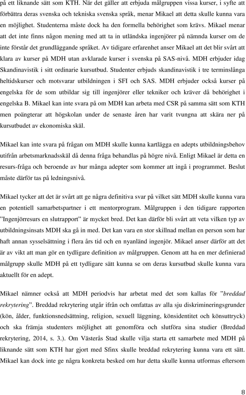 Mikael menar att det inte finns någon mening med att ta in utländska ingenjörer på nämnda kurser om de inte förstår det grundläggande språket.