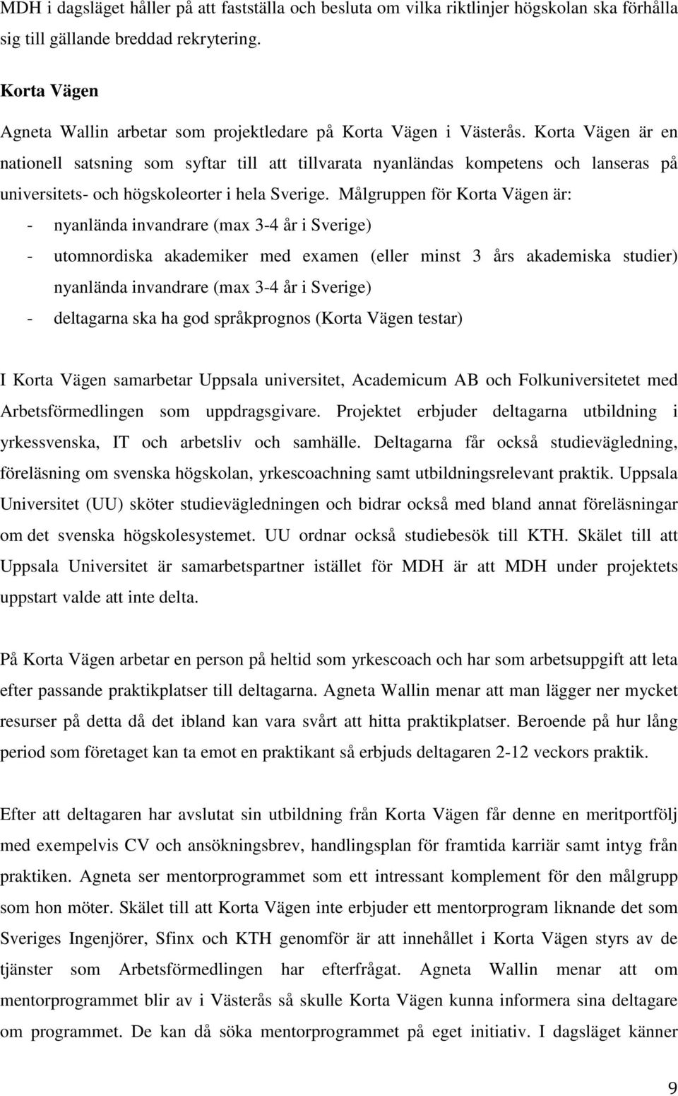 Korta Vägen är en nationell satsning som syftar till att tillvarata nyanländas kompetens och lanseras på universitets- och högskoleorter i hela Sverige.