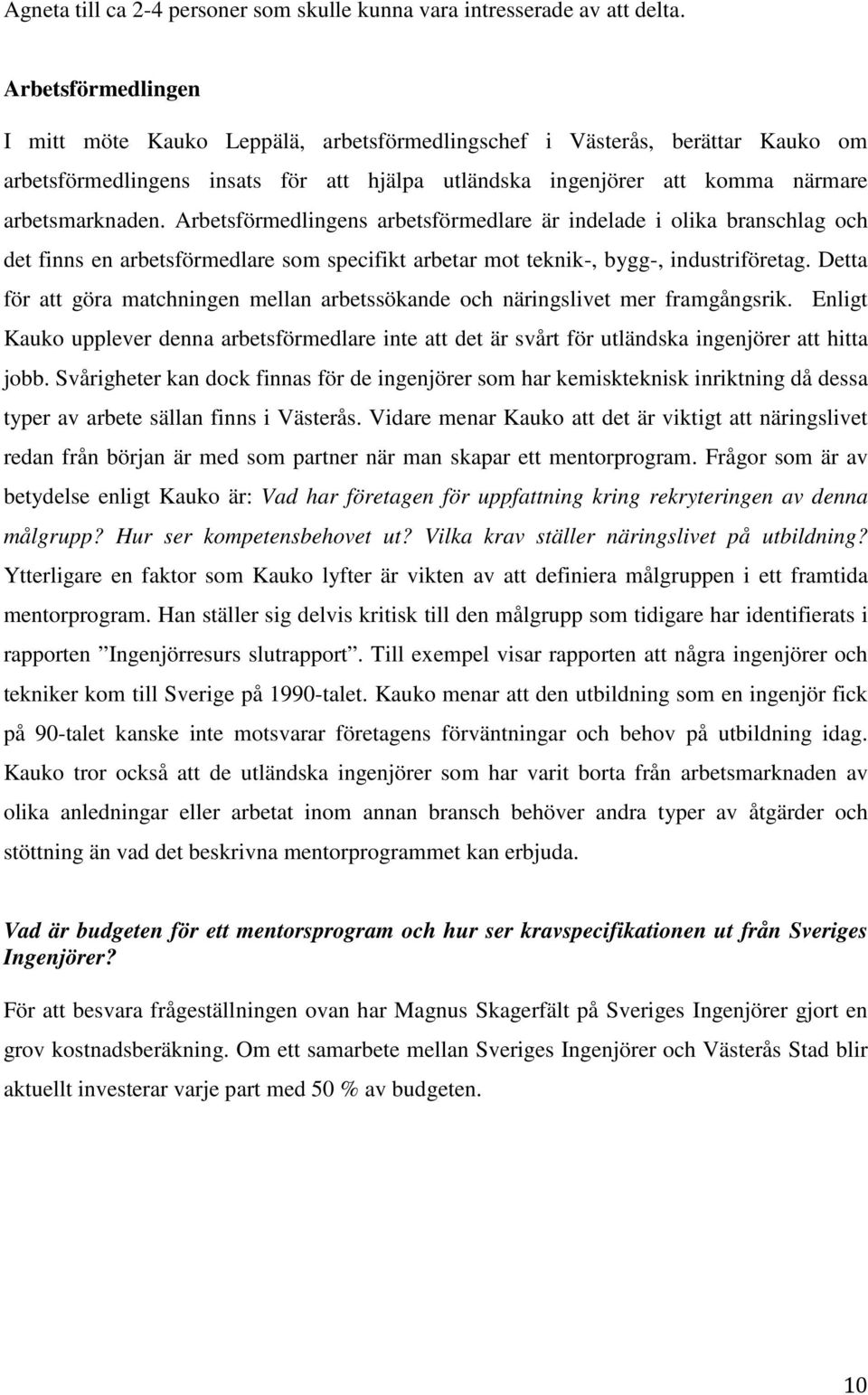 Arbetsförmedlingens arbetsförmedlare är indelade i olika branschlag och det finns en arbetsförmedlare som specifikt arbetar mot teknik-, bygg-, industriföretag.