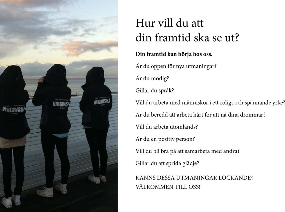 Är du beredd att arbeta hårt för att nå dina drömmar? Vill du arbeta utomlands? Är du en positiv person?