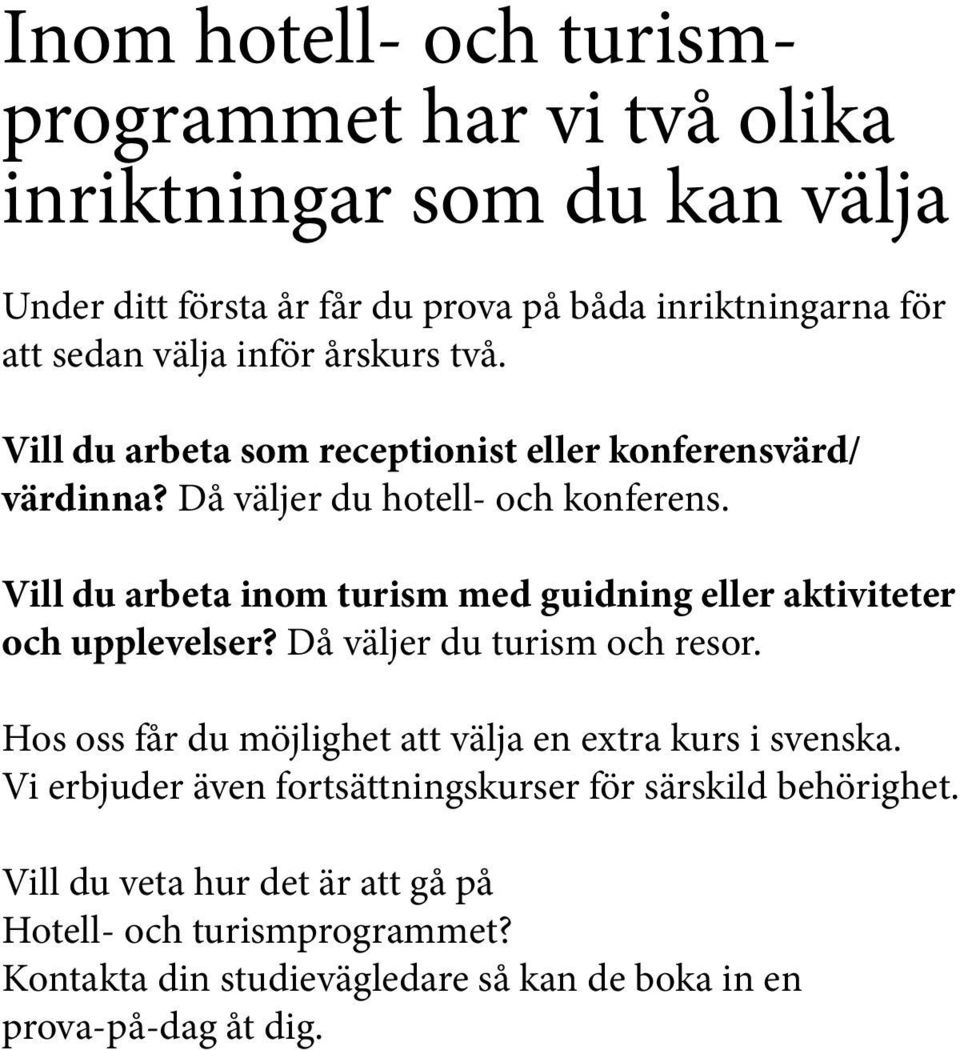 Vill du arbeta inom turism med guidning eller aktiviteter och upplevelser? Då väljer du turism och resor.