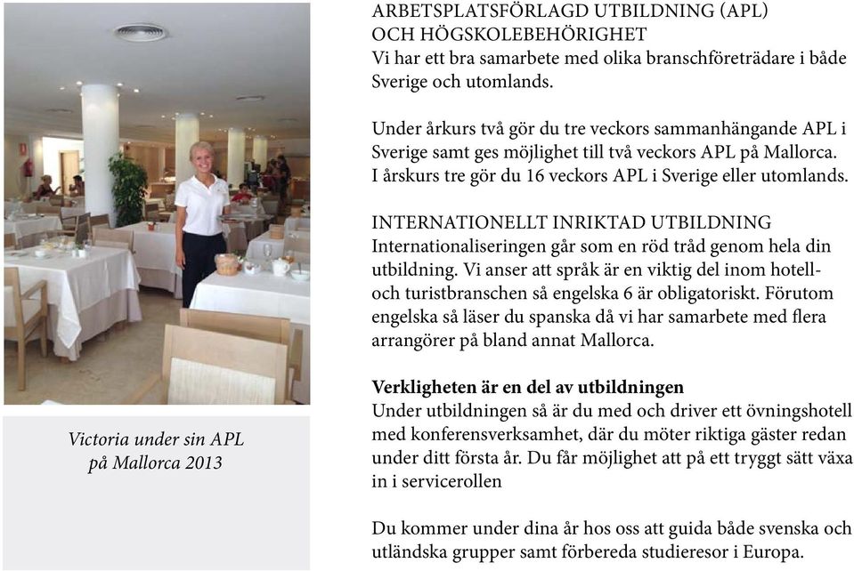 Internationellt inriktad utbildning Internationaliseringen går som en röd tråd genom hela din utbildning.