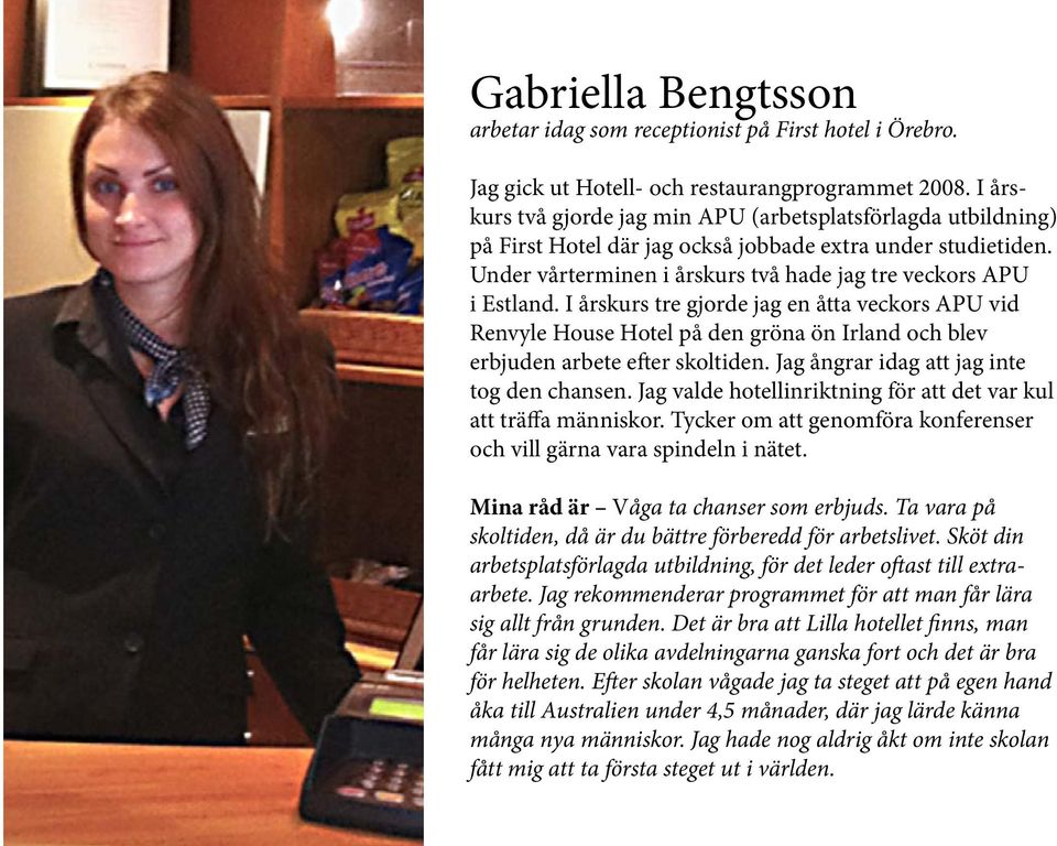 I årskurs tre gjorde jag en åtta veckors APU vid Renvyle House Hotel på den gröna ön Irland och blev erbjuden arbete efter skoltiden. Jag ångrar idag att jag inte tog den chansen.
