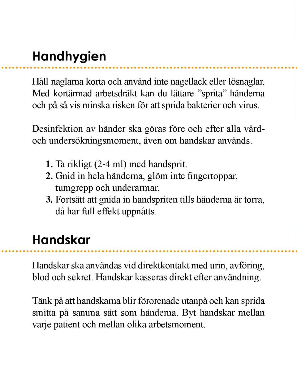 Gnid in hela händerna, glöm inte fingertoppar, tumgrepp och underarmar. 3. Fortsätt att gnida in handspriten tills händerna är torra, då har full effekt uppnåtts.