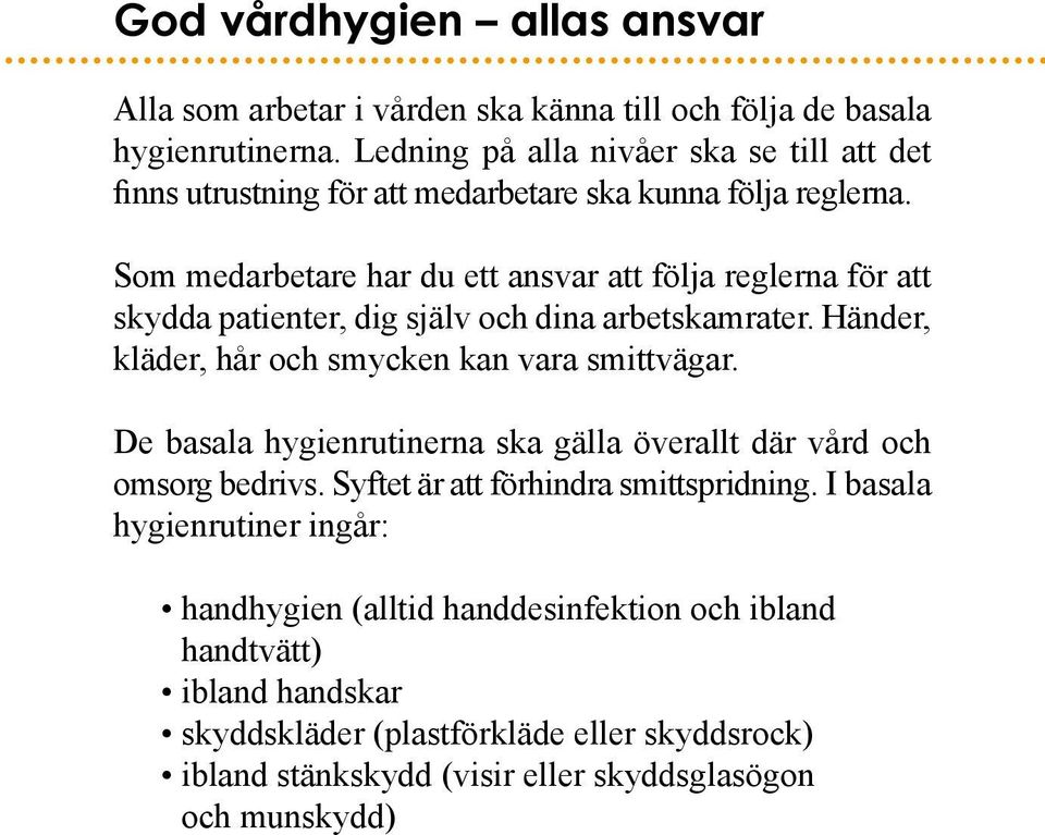 Som medarbetare har du ett ansvar att följa reglerna för att skydda patienter, dig själv och dina arbetskamrater. Händer, kläder, hår och smycken kan vara smittvägar.