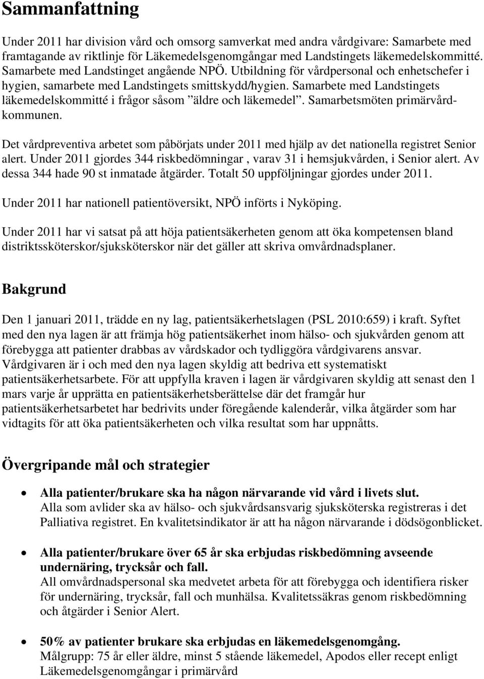 Samarbete med Landstingets läkemedelskommitté i frågor såsom äldre och läkemedel. Samarbetsmöten primärvårdkommunen.