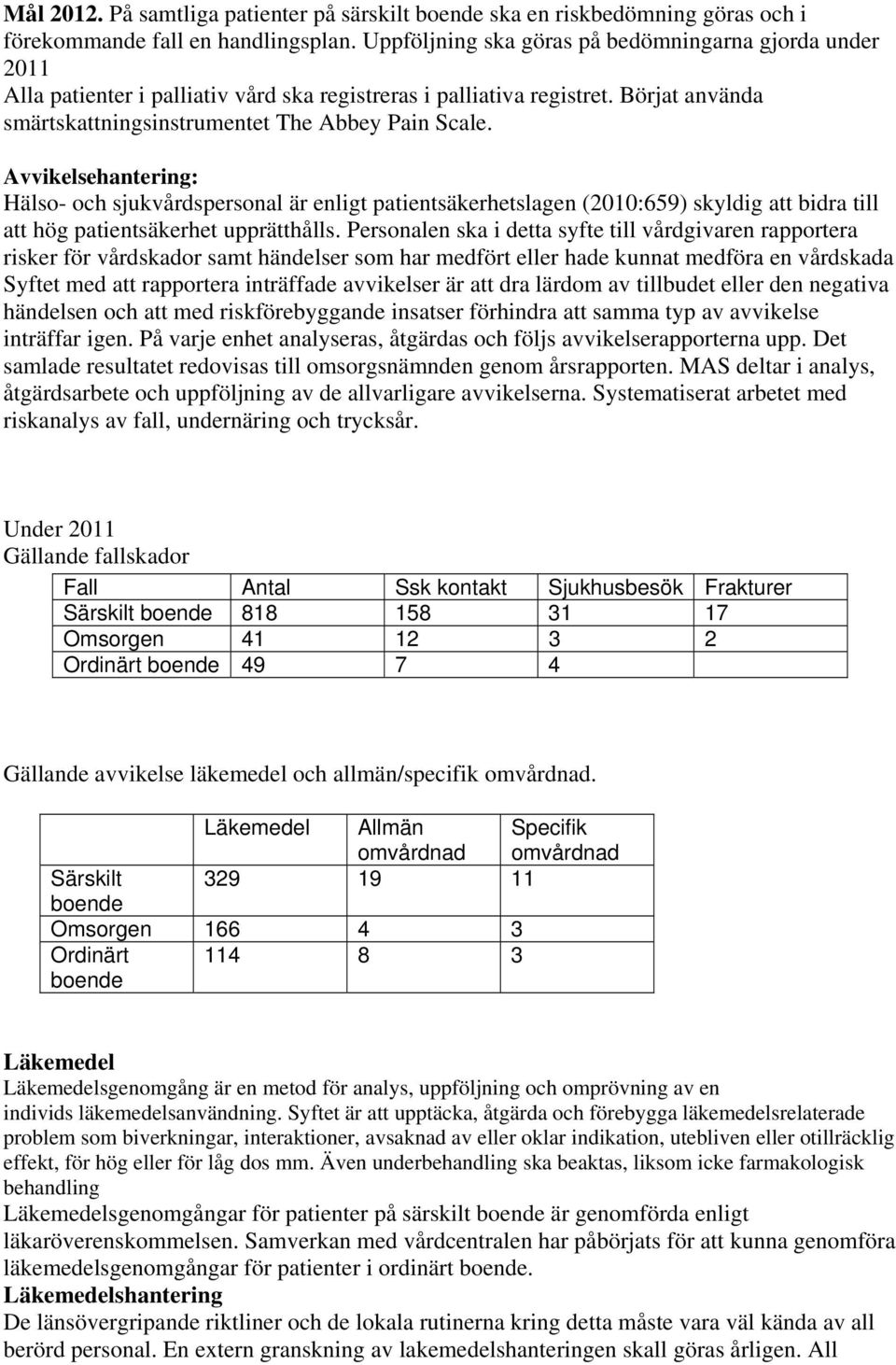 Avvikelsehantering: Hälso- och sjukvårdspersonal är enligt patientsäkerhetslagen (2010:659) skyldig att bidra till att hög patientsäkerhet upprätthålls.