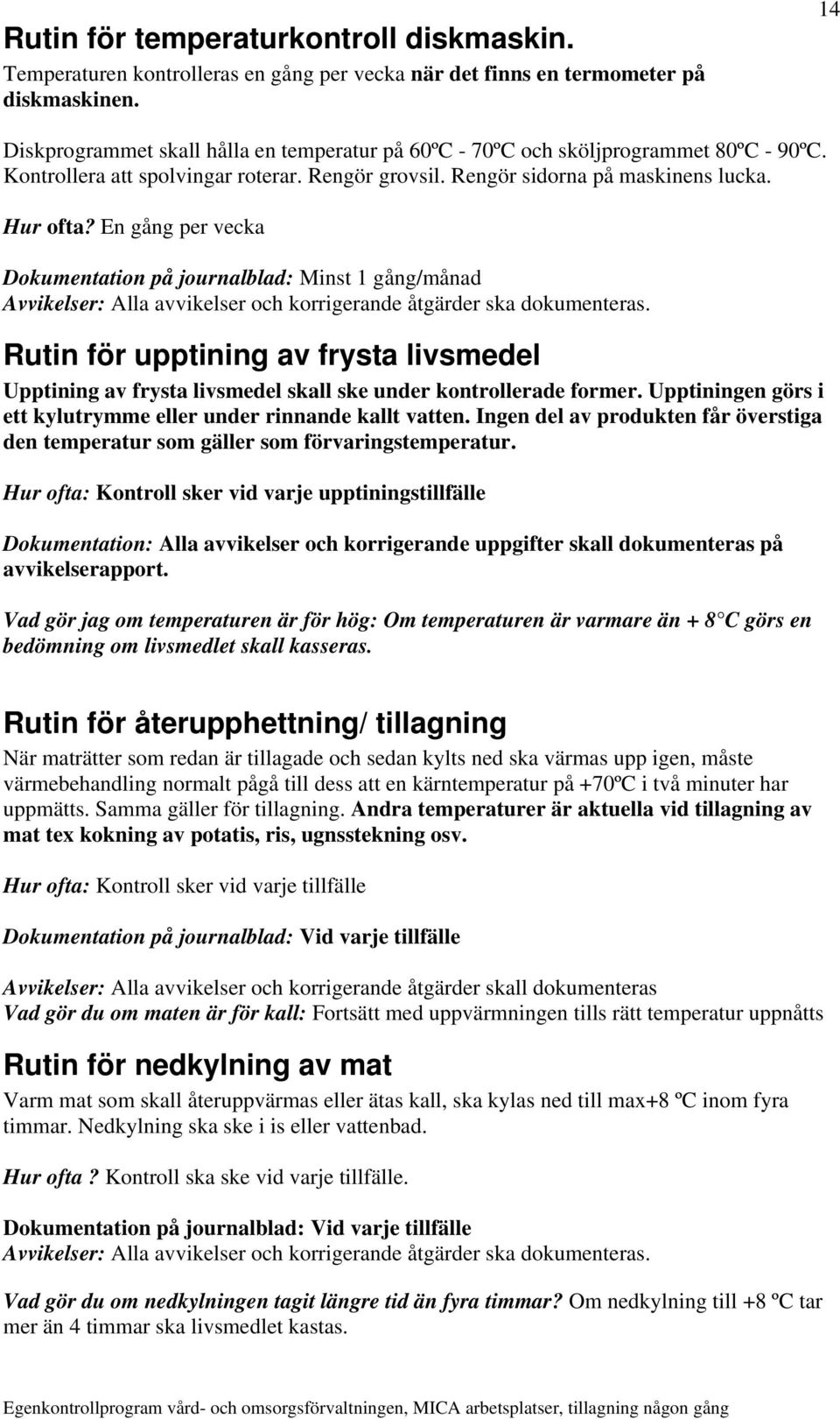 En gång per vecka Dokumentation på journalblad: Minst 1 gång/månad Avvikelser: Alla avvikelser och korrigerande åtgärder ska dokumenteras.