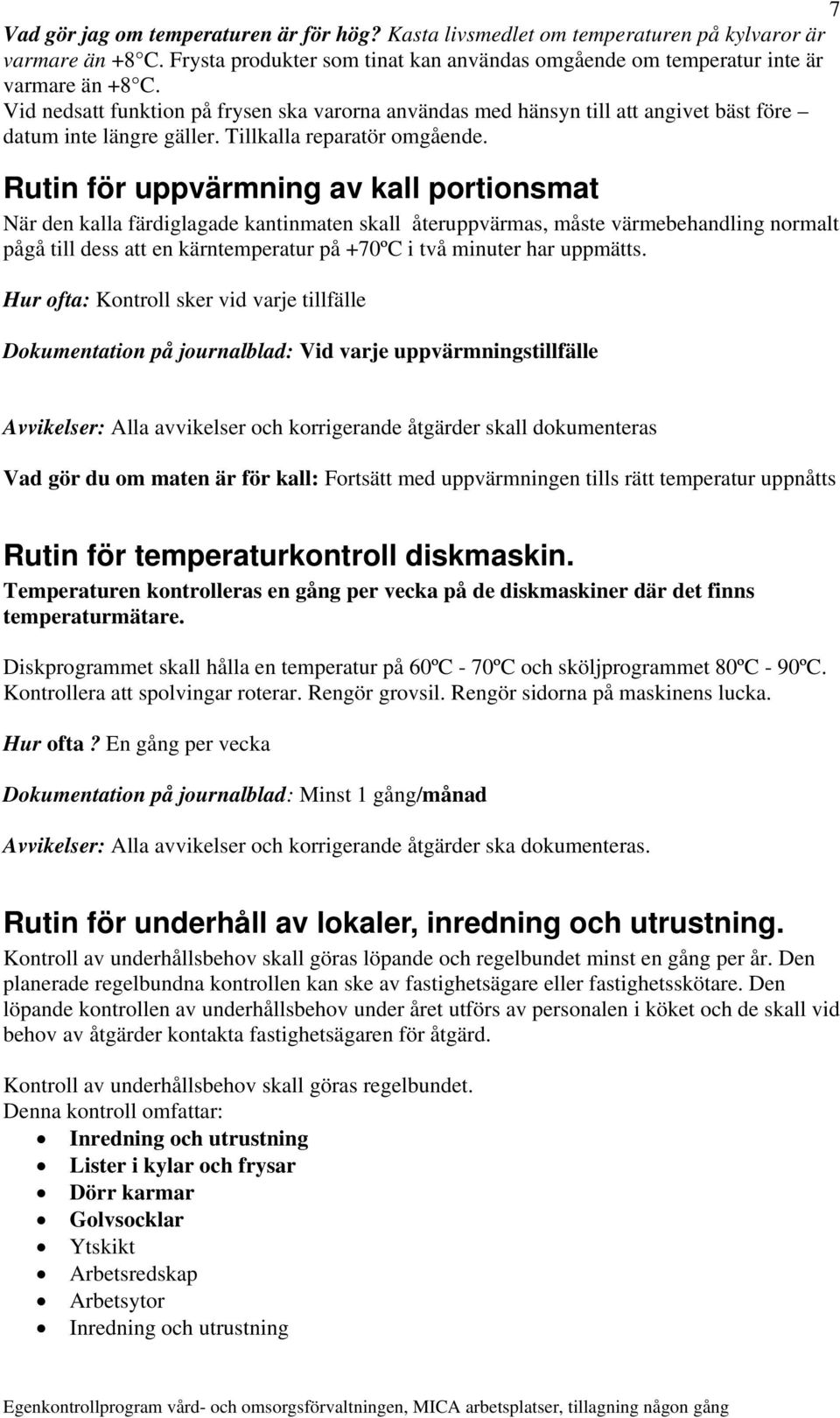 Rutin för uppvärmning av kall portionsmat När den kalla färdiglagade kantinmaten skall återuppvärmas, måste värmebehandling normalt pågå till dess att en kärntemperatur på +70ºC i två minuter har