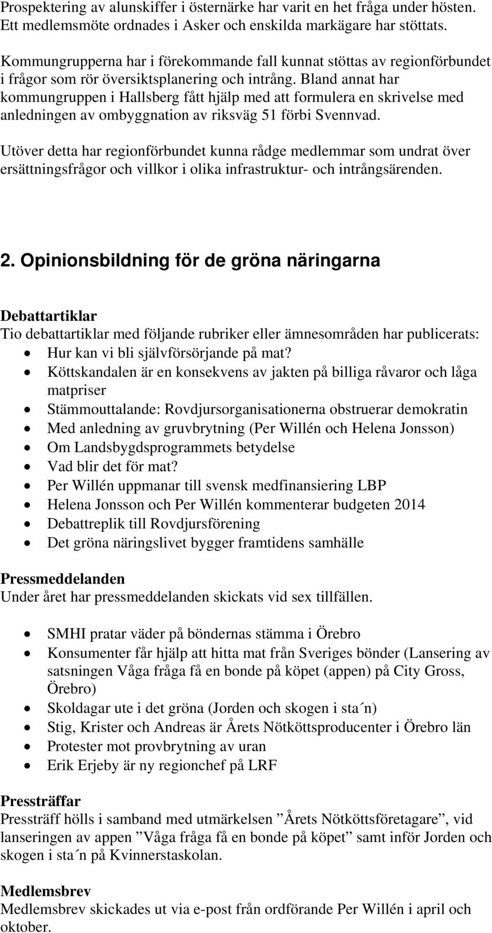 Bland annat har kommungruppen i Hallsberg fått hjälp med att formulera en skrivelse med anledningen av ombyggnation av riksväg 51 förbi Svennvad.