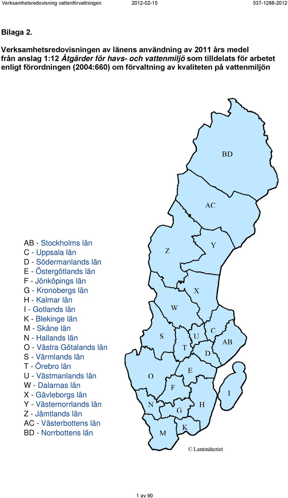 om förvaltning av kvaliteten på vattenmiljön BD AC AB - Stockholms län C - Uppsala län D - Södermanlands län E - Östergötlands län F - Jönköpings län G - Kronobergs län H -