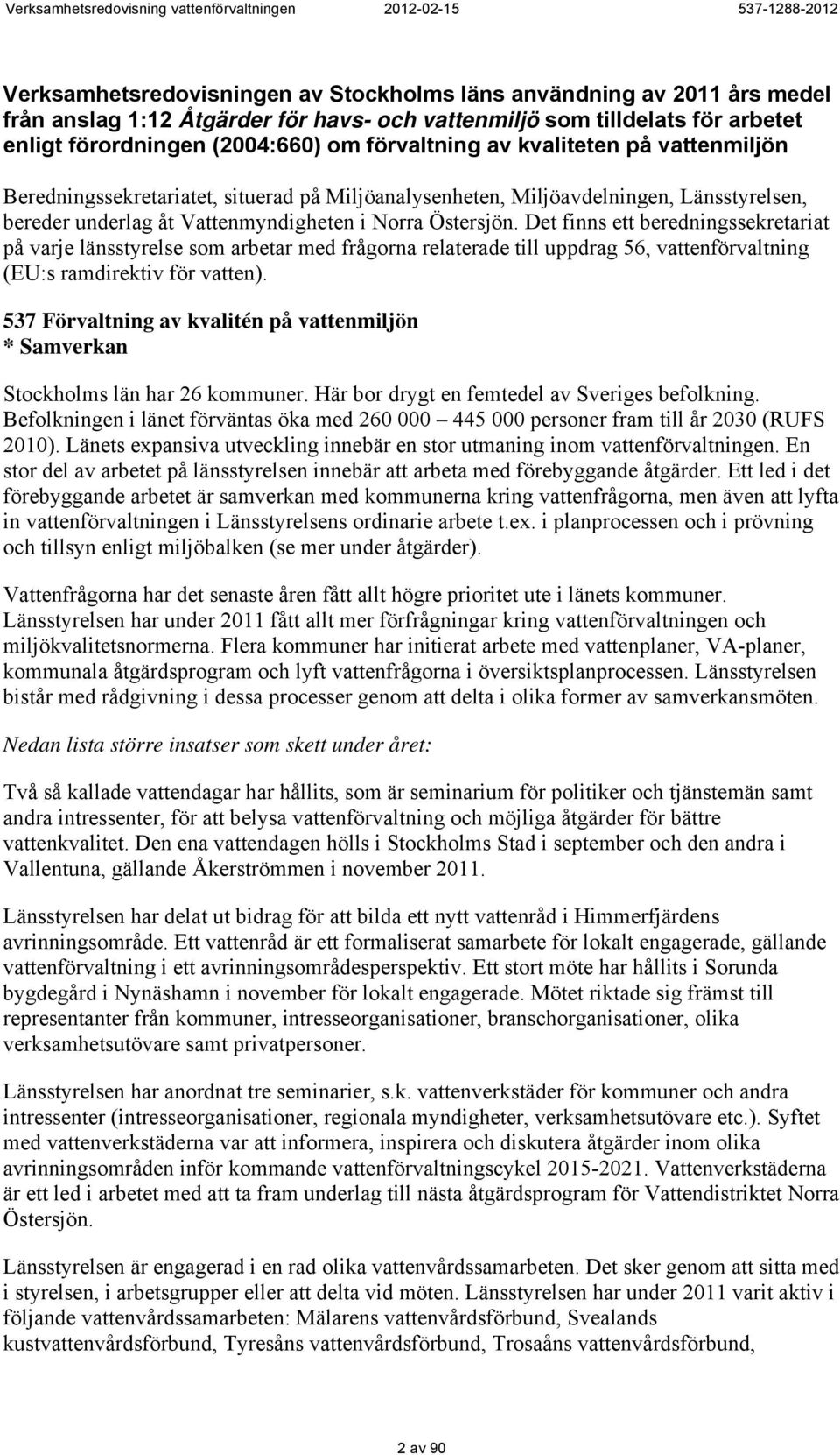 Det finns ett beredningssekretariat på varje länsstyrelse som arbetar med frågorna relaterade till uppdrag 56, vattenförvaltning (EU:s ramdirektiv för vatten).