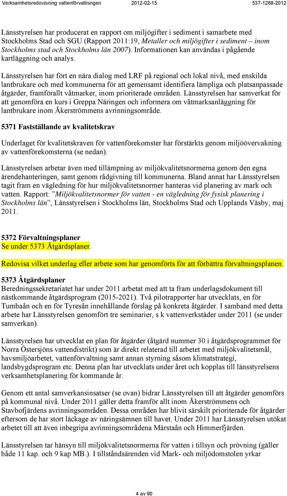 Länsstyrelsen har fört en nära dialog med LRF på regional och lokal nivå, med enskilda lantbrukare och med kommunerna för att gemensamt identifiera lämpliga och platsanpassade åtgärder, framförallt