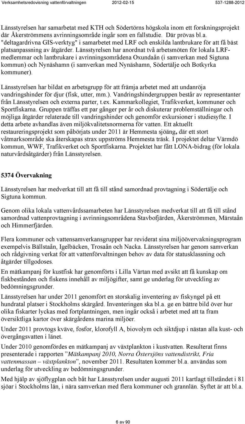 och Botkyrka kommuner). Länsstyrelsen har bildat en arbetsgrupp för att främja arbetet med att undanröja vandringshinder för djur (fisk, utter, mm.). Vandringshindergruppen består av representanter från Länsstyrelsen och externa parter, t.