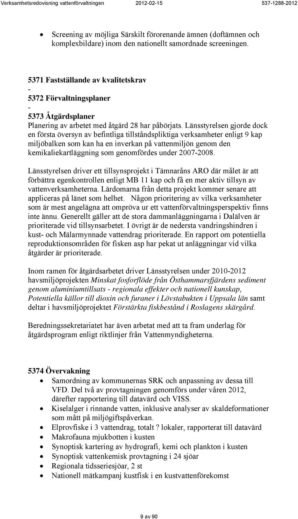 Länsstyrelsen gjorde dock en första översyn av befintliga tillståndspliktiga verksamheter enligt 9 kap miljöbalken som kan ha en inverkan på vattenmiljön genom den kemikaliekartläggning som