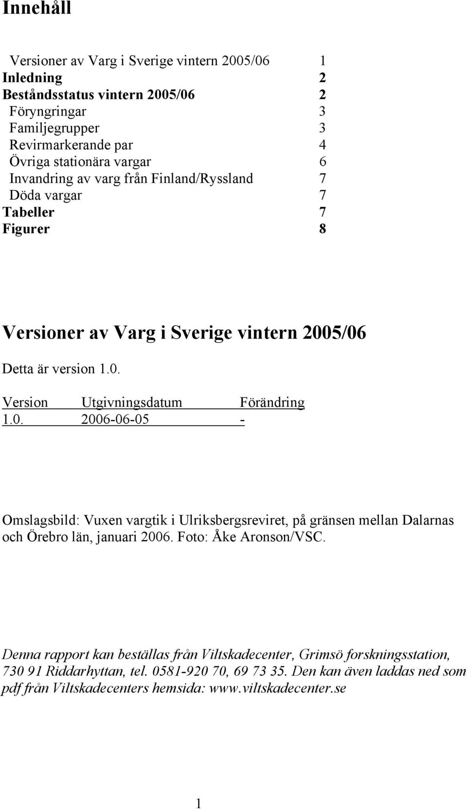 0. 2006-06-05 - Omslagsbild: Vuxen vargtik i Ulriksbergsreviret, på gränsen mellan Dalarnas och Örebro län, januari 2006. Foto: Åke Aronson/VSC.