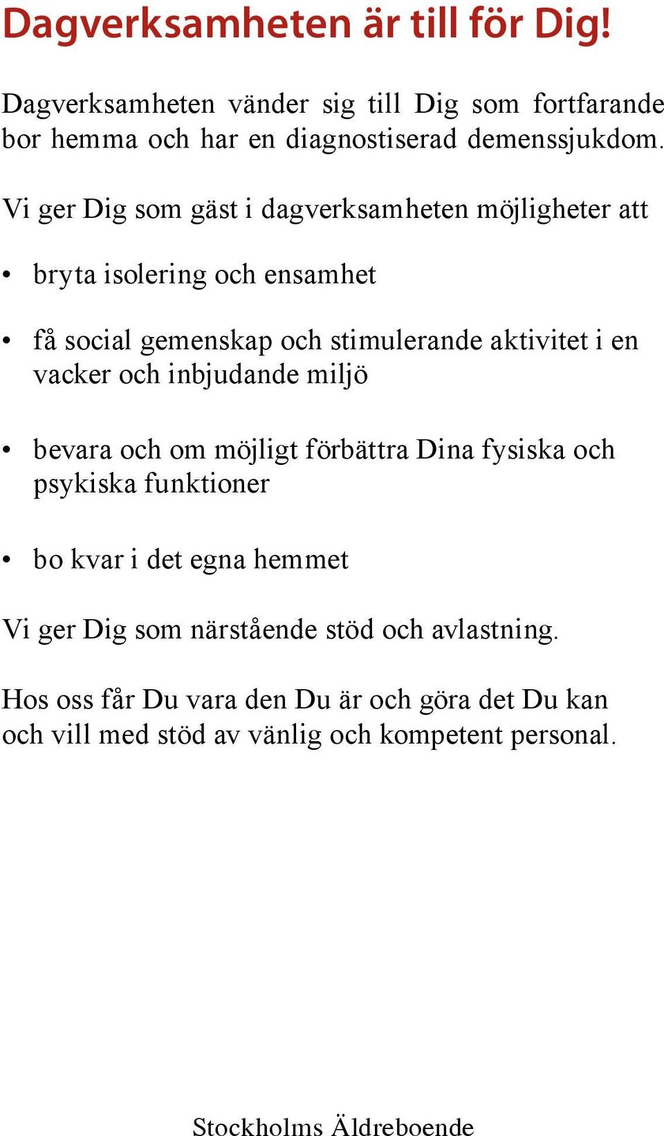 vacker och inbjudande miljö bevara och om möjligt förbättra Dina fysiska och psykiska funktioner bo kvar i det egna hemmet Vi ger Dig