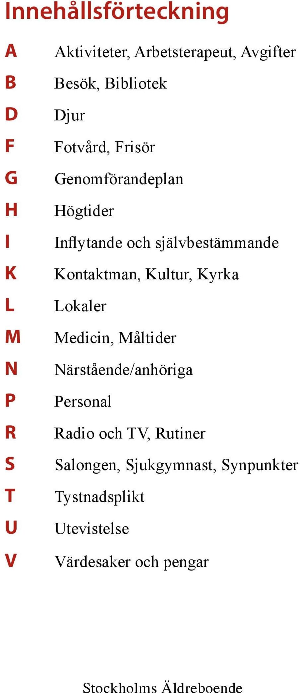 självbestämmande Kontaktman, Kultur, Kyrka Lokaler Medicin, Måltider Närstående/anhöriga