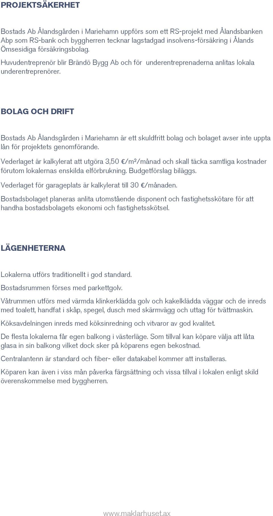 BOLAG OCH DRIFT Bostads Ab Ålandsgården i Mariehamn är ett skuldfritt bolag och bolaget avser inte uppta lån för projektets genomförande.