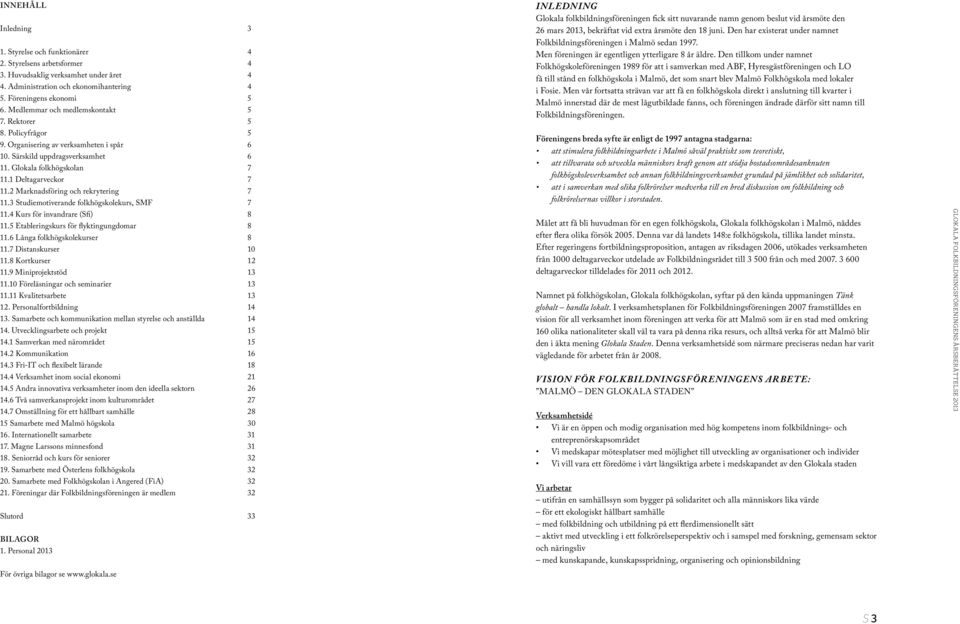 2 Marknadsföring och rekrytering 7 11.3 Studiemotiverande folkhögskolekurs, SMF 7 11.4 Kurs för invandrare (Sfi) 8 11.5 Etableringskurs för flyktingungdomar 8 11.6 Långa folkhögskolekurser 8 11.