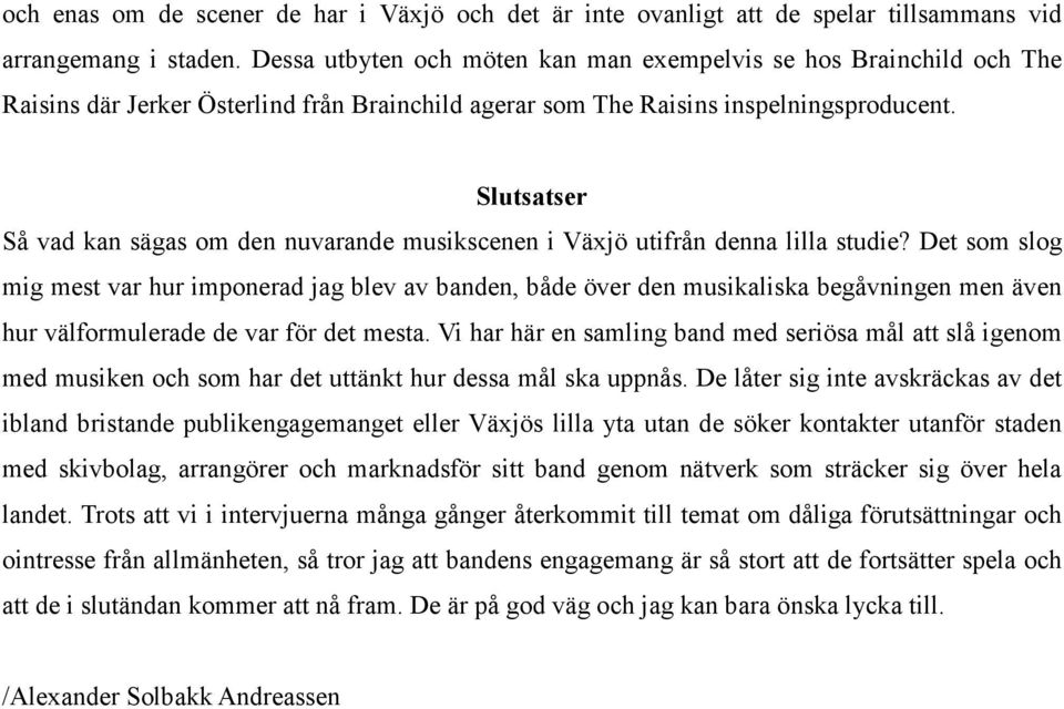 Slutsatser Så vad kan sägas om den nuvarande musikscenen i Växjö utifrån denna lilla studie?