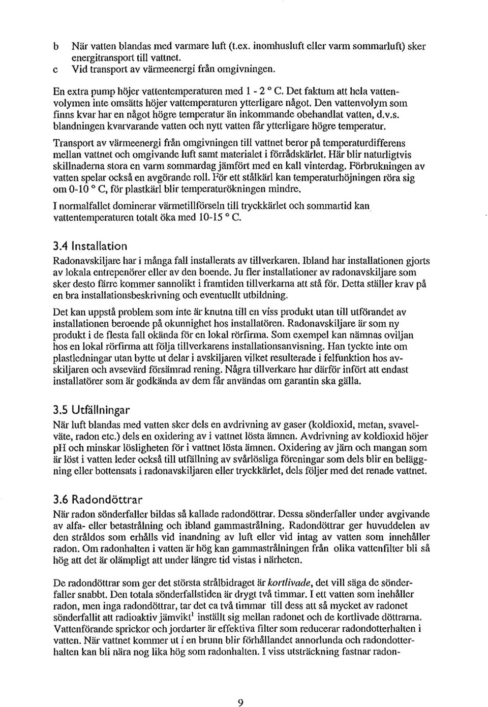 Den vattenvolym som finns kvar har en något högre temperatur än inkommande obehandlat vatten, d.v.s. blandningen kvarvarande vatten och nytt vatten får ytterligare högre temperatur.