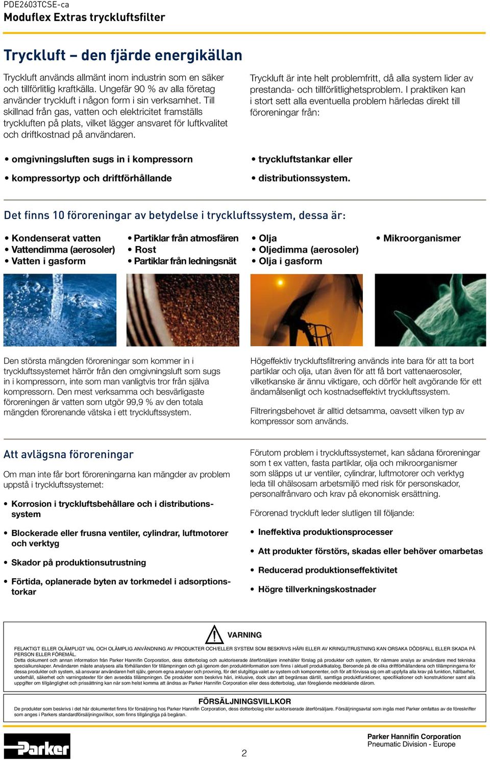 omgivningsluften sugs in i kompressorn kompressortyp och driftförhållande Tryckluft är inte helt problemfritt, då alla system lider av prestanda- och tillförlitlighetsproblem.