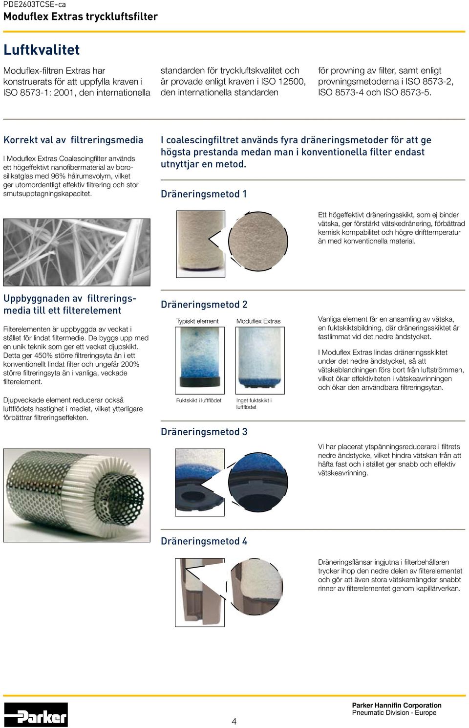 Korrekt val av filtreringsmedia I Moduflex Extras Coalescingfilter används ett högeffektivt nanofibermaterial av borosilikatglas med 96% hålrumsvolym, vilket ger utomordentligt effektiv filtrering